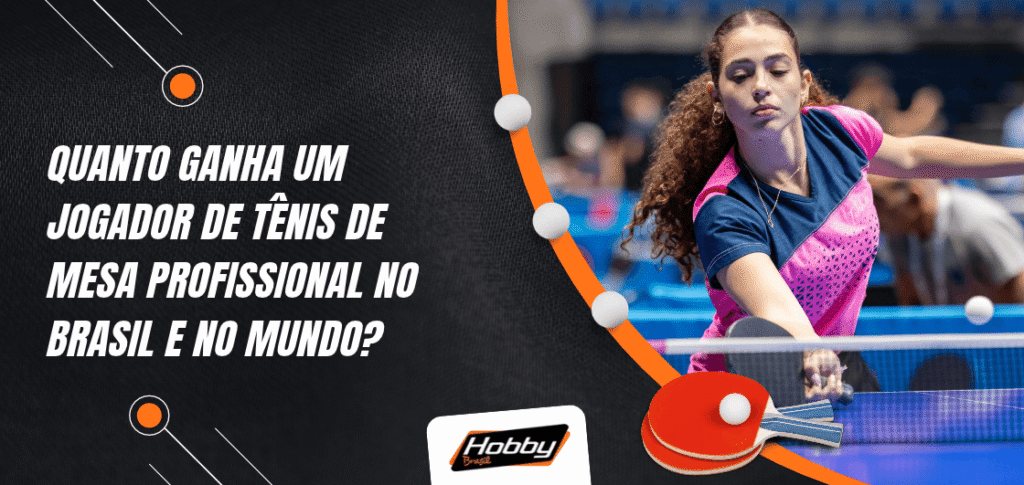 Capa sobre quanto ganha um jogador profissional de tênis de mesa no Brasil e no mundo, com atleta feminina disputando uma partida.